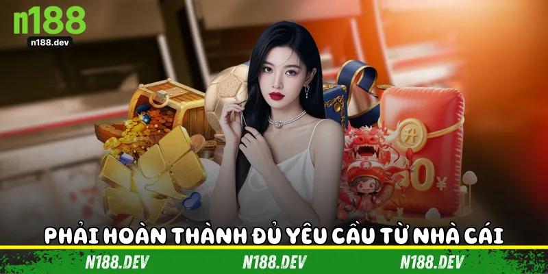 Phải hoàn thành đủ yêu cầu từ nhà cái